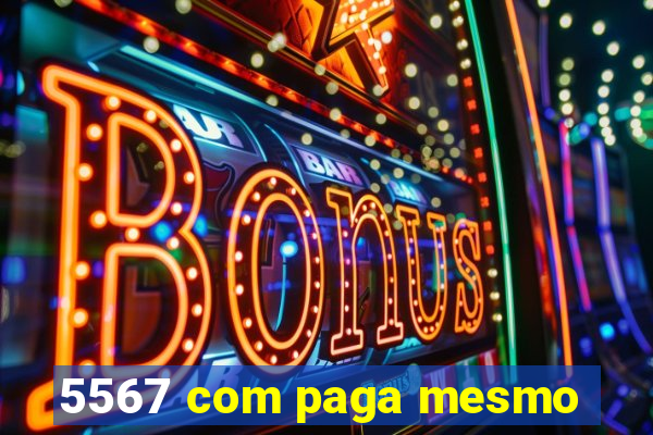 5567 com paga mesmo